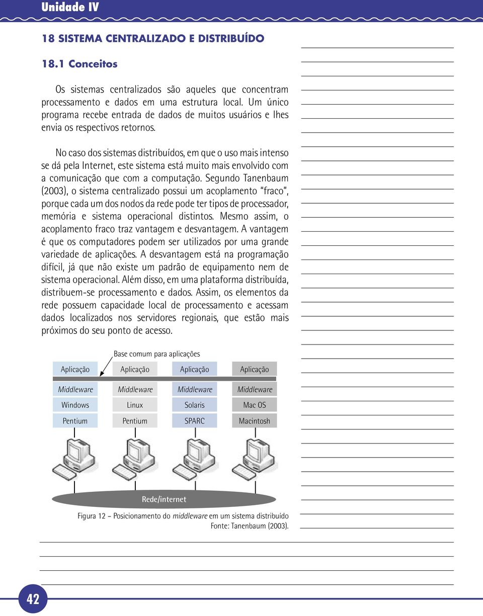 No caso dos sistemas distribuídos, em que o uso mais intenso se dá pela Internet, este sistema está muito mais envolvido com a comunicação que com a computação.