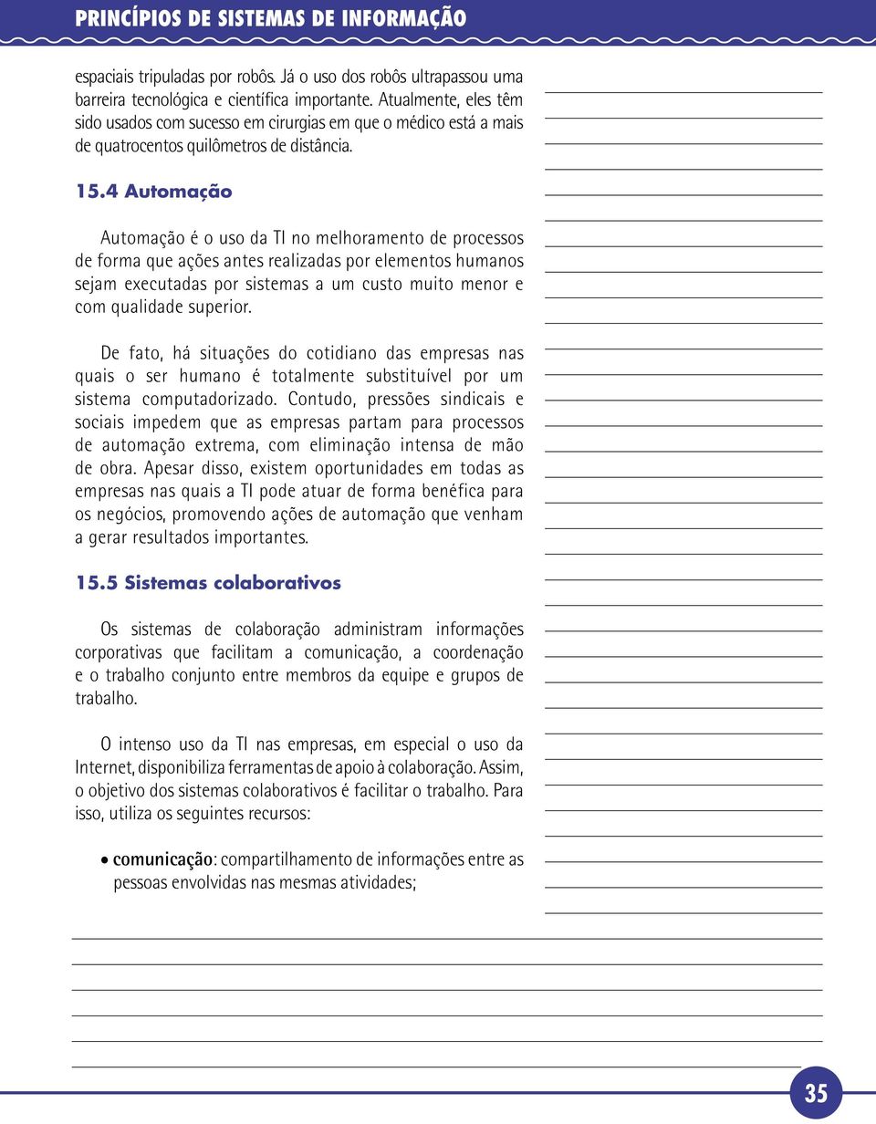 4 Automação 1 Automação é o uso da TI no melhoramento de processos de forma que ações antes realizadas por elementos humanos sejam executadas por sistemas a um custo muito menor e com qualidade