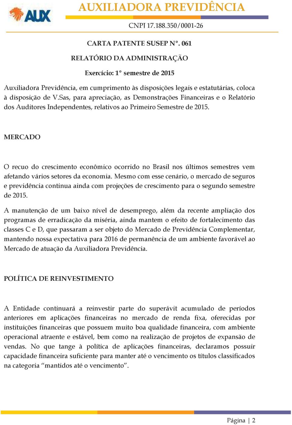 MERCADO O recuo do crescimento econômico ocorrido no Brasil nos últimos semestres vem afetando vários setores da economia.