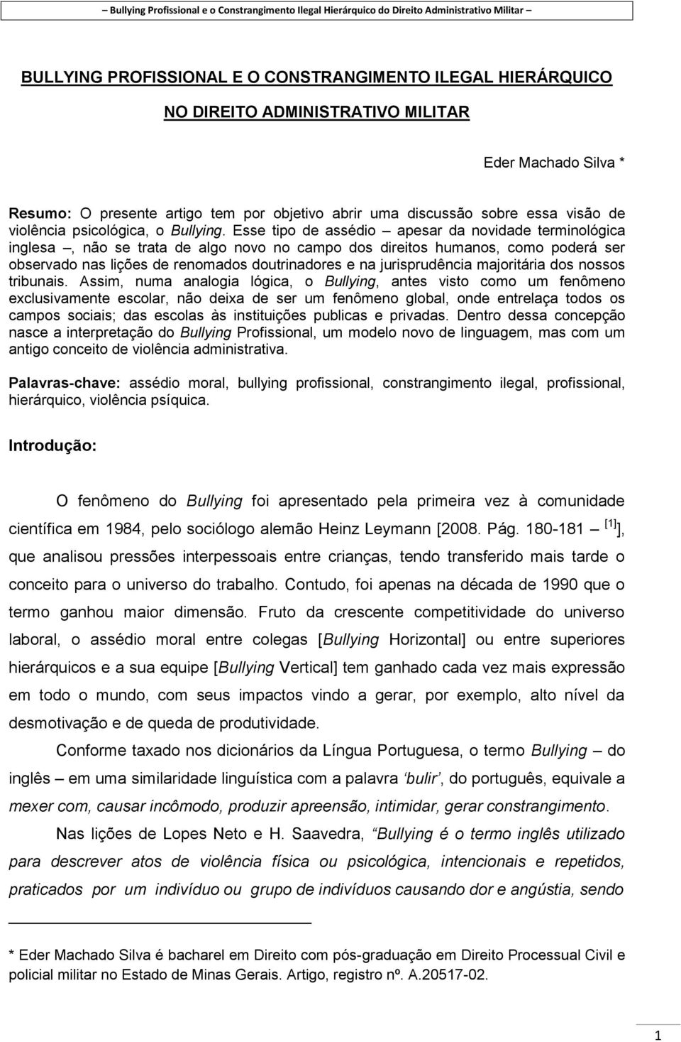 Esse tipo de assédio apesar da novidade terminológica inglesa, não se trata de algo novo no campo dos direitos humanos, como poderá ser observado nas lições de renomados doutrinadores e na