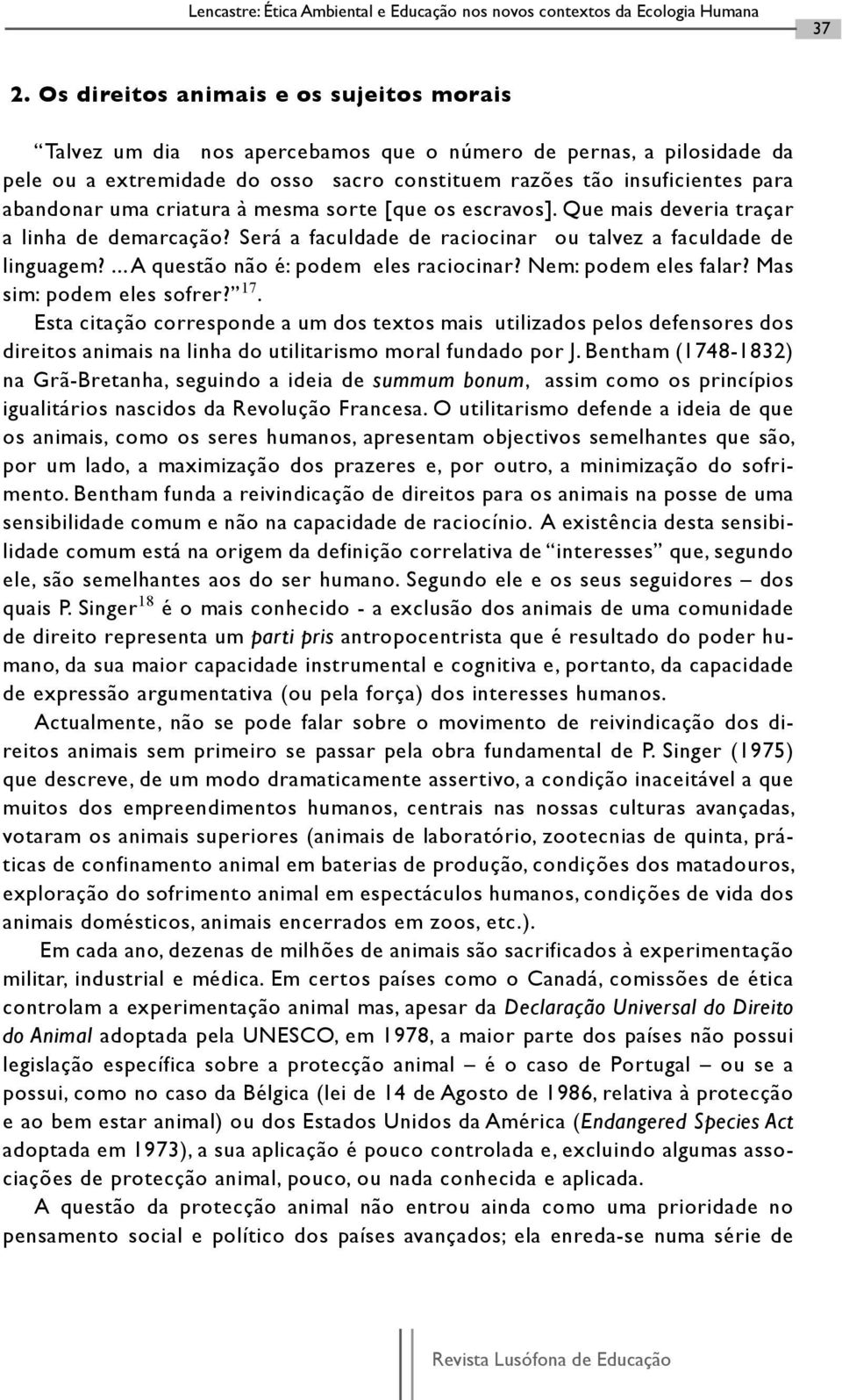 uma criatura à mesma sorte [que os escravos]. Que mais deveria traçar a linha de demarcação? Será a faculdade de raciocinar ou talvez a faculdade de linguagem?... A questão não é: podem eles raciocinar?