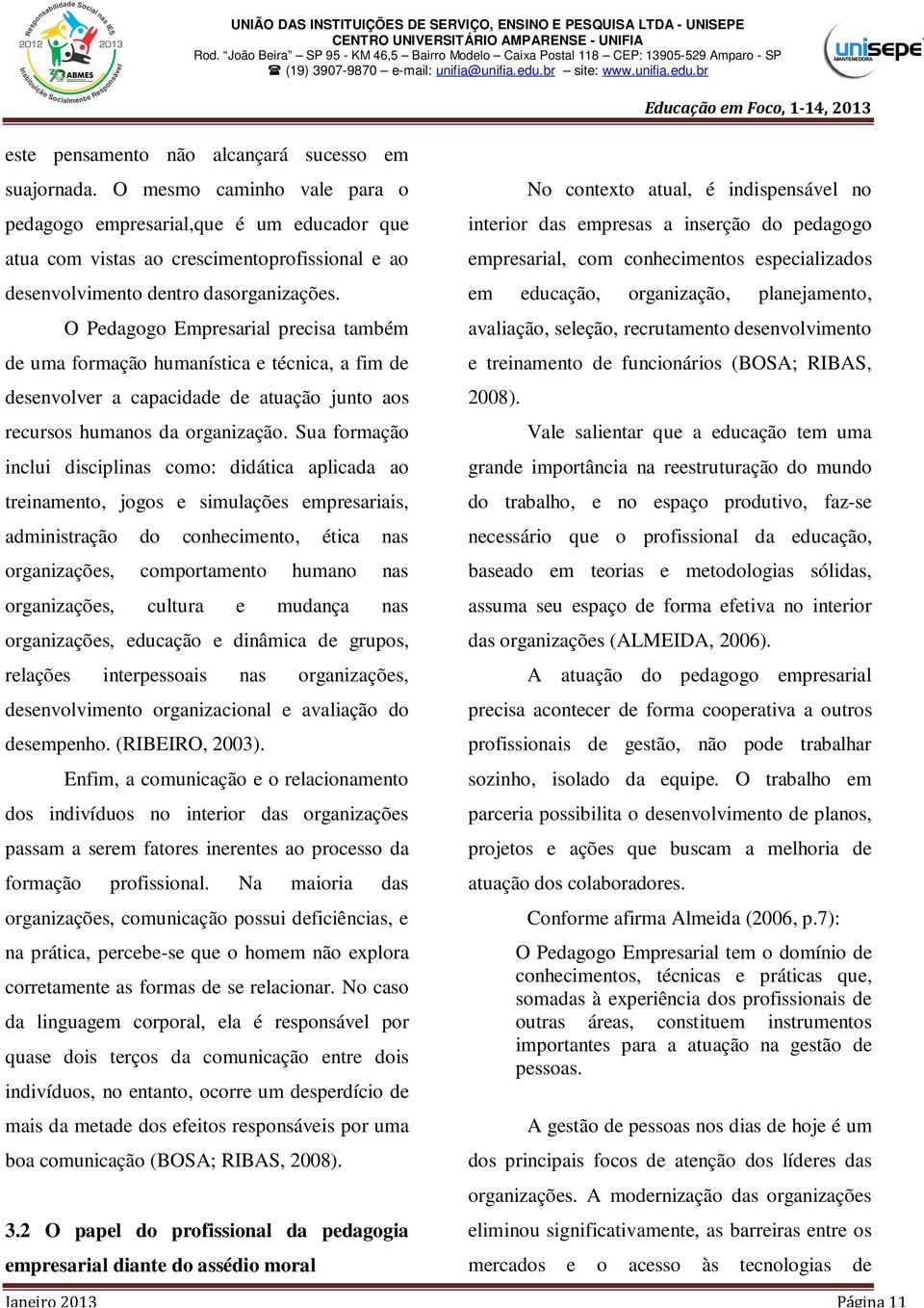 O Pedagogo Empresarial precisa também de uma formação humanística e técnica, a fim de desenvolver a capacidade de atuação junto aos recursos humanos da organização.