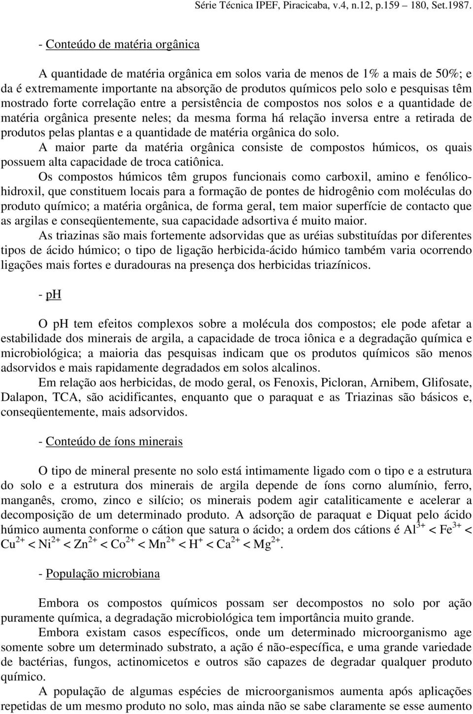 a quantidade de matéria orgânica do solo. A maior parte da matéria orgânica consiste de compostos húmicos, os quais possuem alta capacidade de troca catiônica.