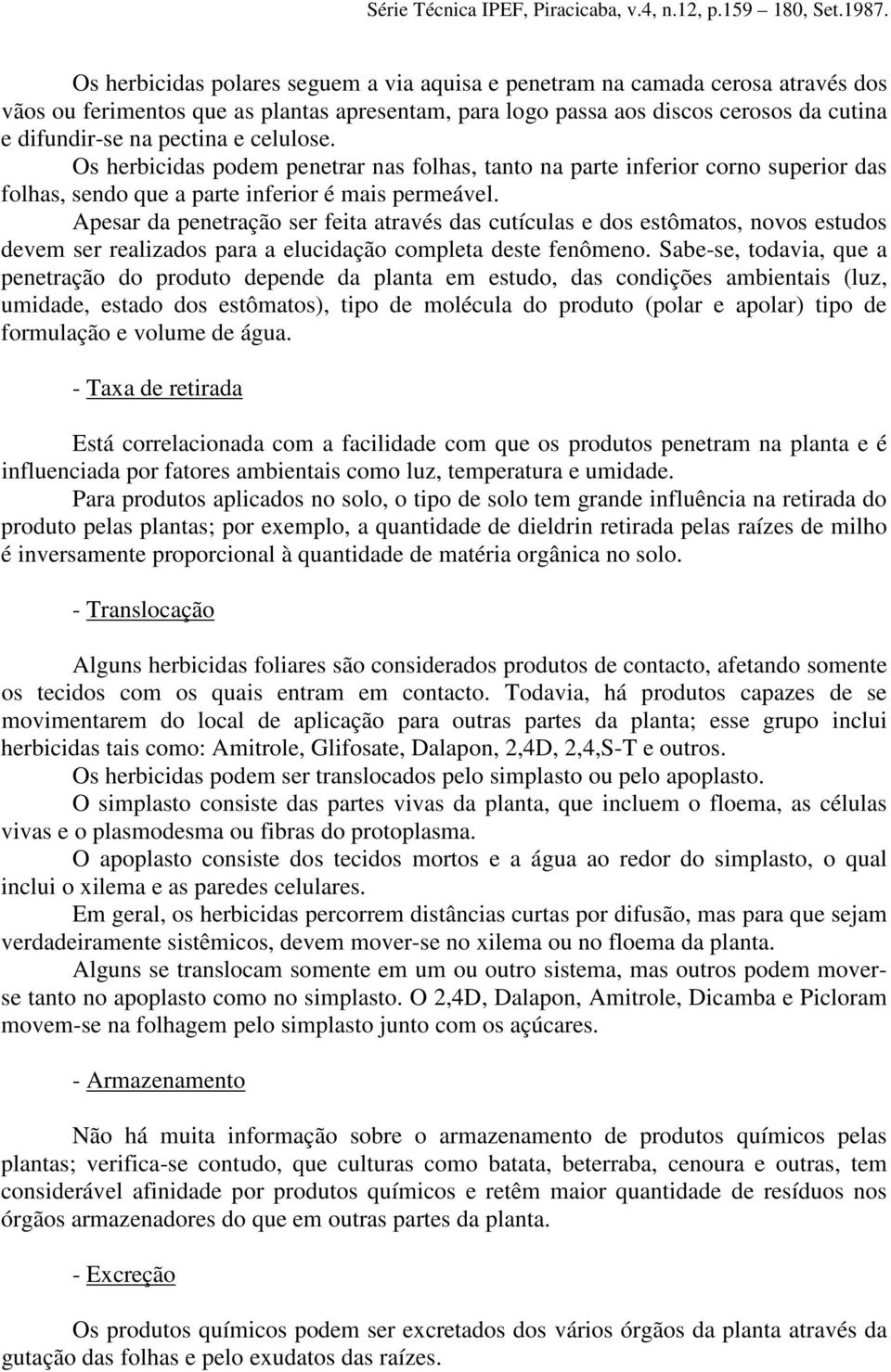 Apesar da penetração ser feita através das cutículas e dos estômatos, novos estudos devem ser realizados para a elucidação completa deste fenômeno.