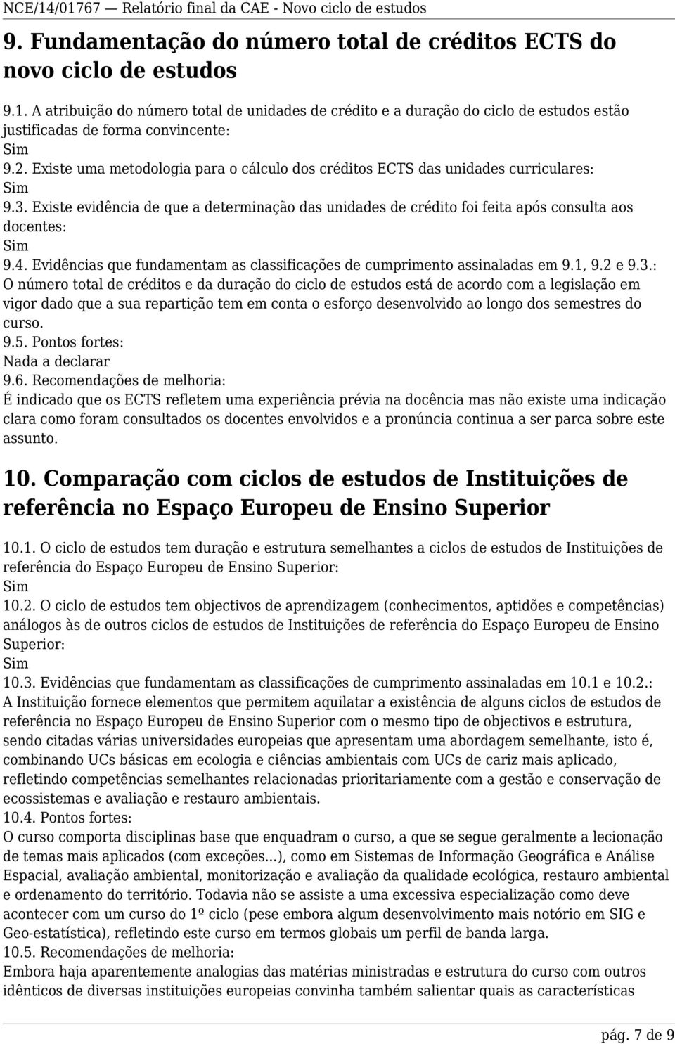 Existe uma metodologia para o cálculo dos créditos ECTS das unidades curriculares: 9.3. Existe evidência de que a determinação das unidades de crédito foi feita após consulta aos docentes: 9.4.