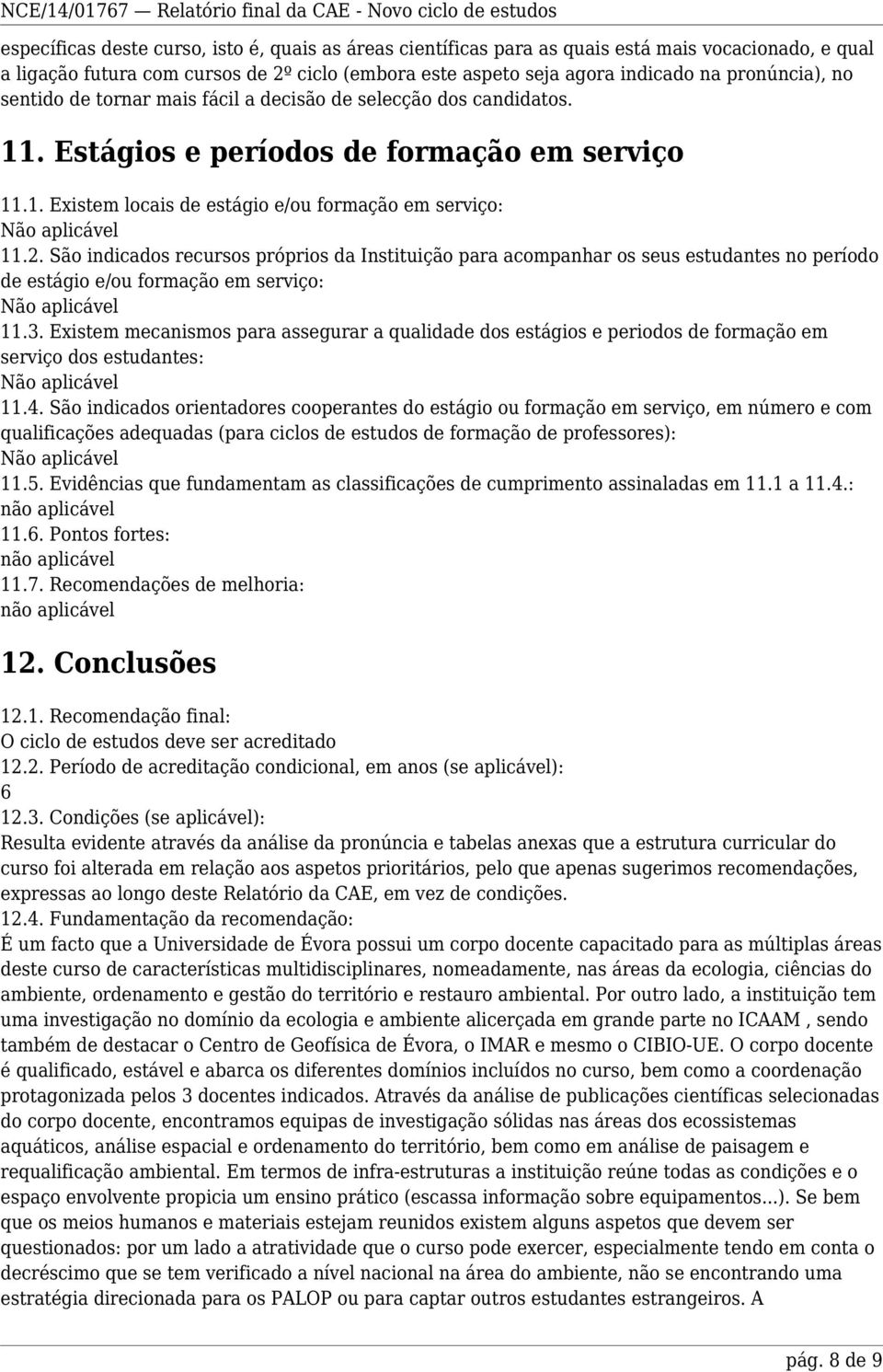 São indicados recursos próprios da Instituição para acompanhar os seus estudantes no período de estágio e/ou formação em serviço: Não aplicável 11.3.