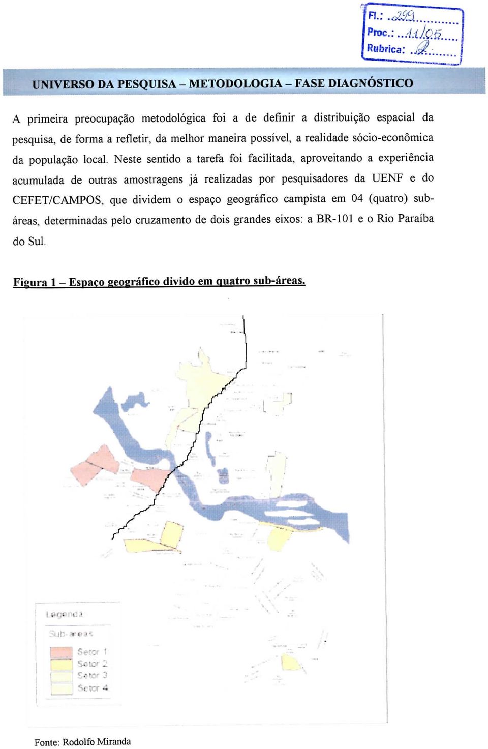 Neste sentido a tarefa foi facilitada, aproveitando a experiência acumulada de outras amostragens já realizadas por pesquisadores da UENF e do CEFET/CAMPOS, que