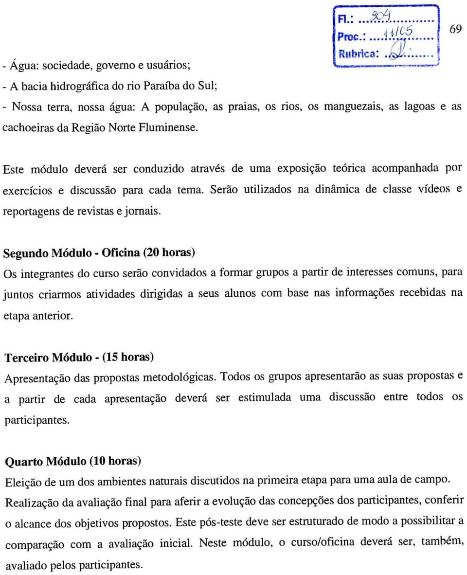 Este módulo deverá ser conduzido através de uma exposição teórica acompanhada por exercícios e discussão para cada tema.