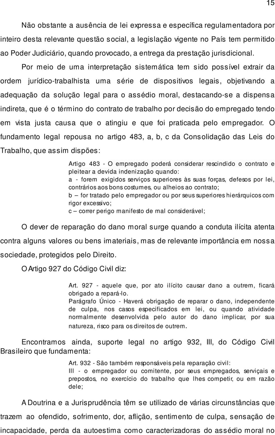 Por meio de uma interpretação sistemática tem sido possível extrair da ordem jurídico-trabalhista uma série de dispositivos legais, objetivando a adequação da solução legal para o assédio moral,