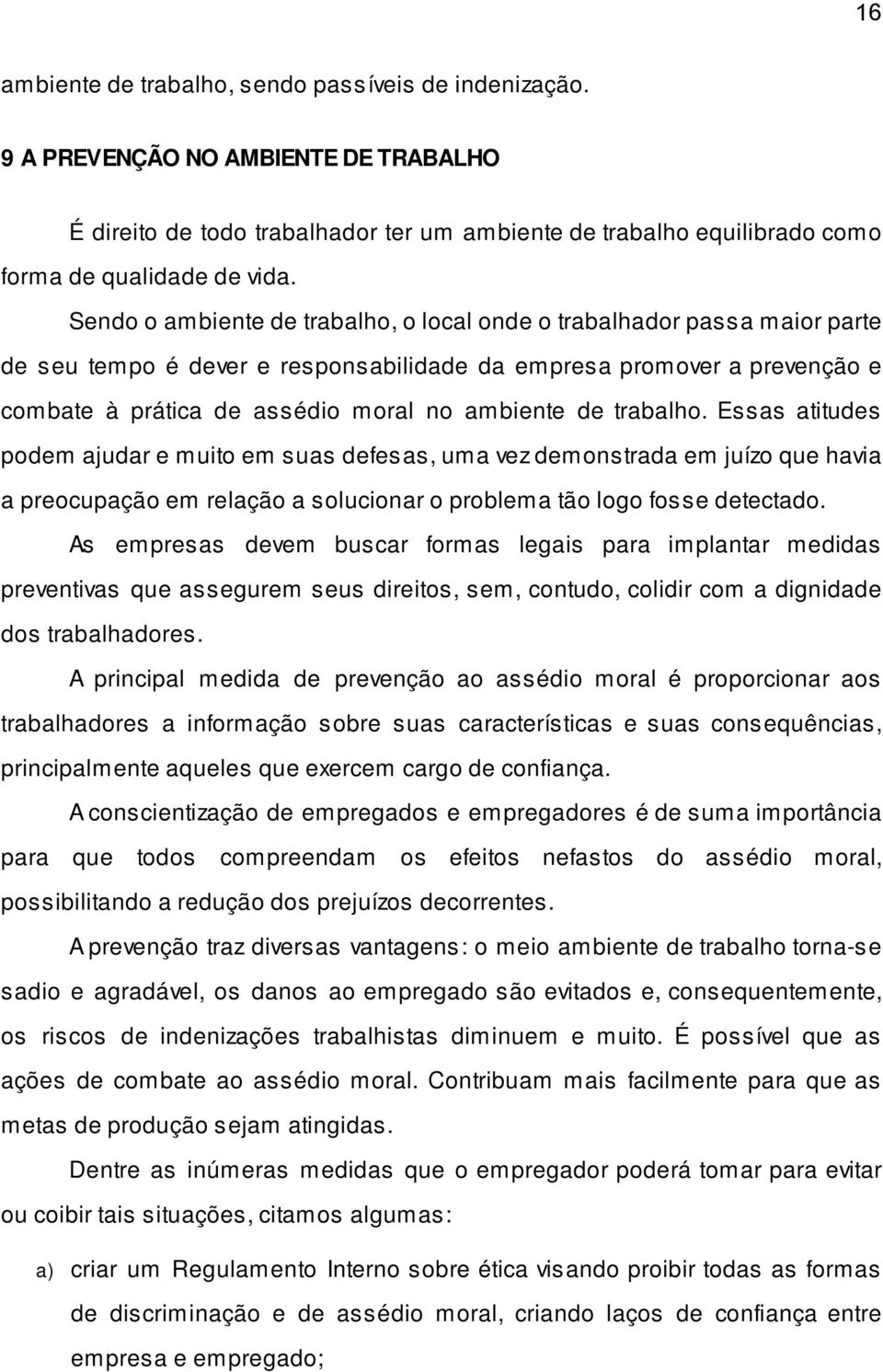 trabalho. Essas atitudes podem ajudar e muito em suas defesas, uma vez demonstrada em juízo que havia a preocupação em relação a solucionar o problema tão logo fosse detectado.