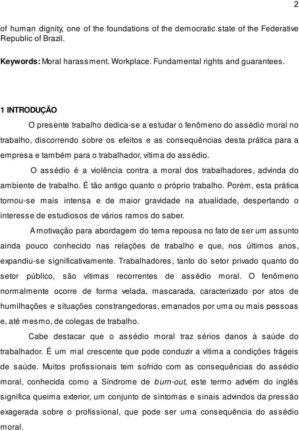 vítima do assédio. O assédio é a violência contra a moral dos trabalhadores, advinda do ambiente de trabalho. É tão antigo quanto o próprio trabalho.