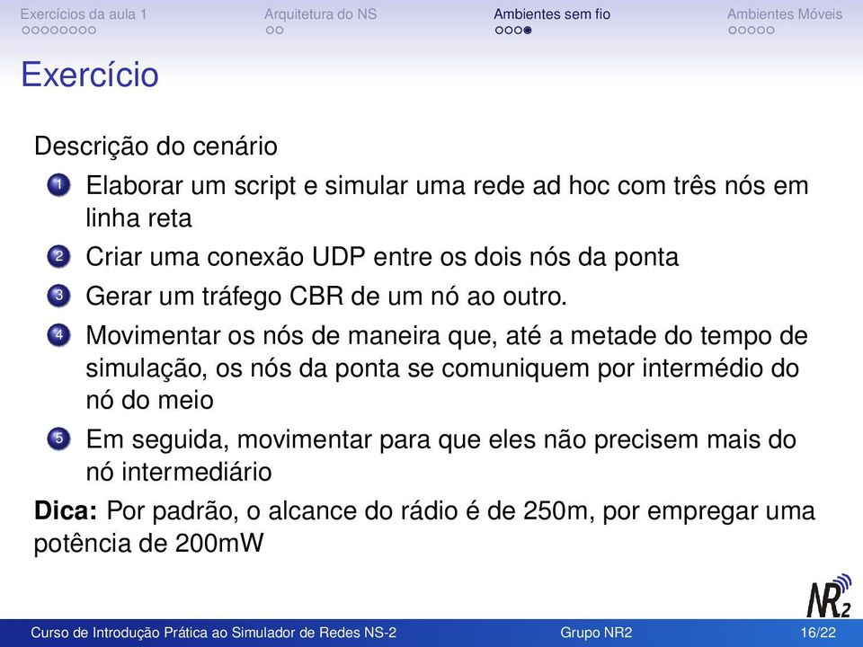 4 Movimentar os nós de maneira que, até a metade do tempo de simulação, os nós da ponta se comuniquem por intermédio do nó do meio 5 Em