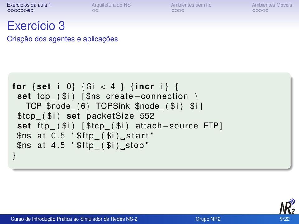 552 set f t p _ ( $ i ) [ $tcp_ ( $ i ) attach source FTP ] $ns at 0.