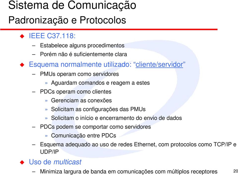 Aguardam comandos e reagem a estes PDCs operam como clientes» Gerenciam as conexões» Solicitam as configurações das PMUs» Solicitam o início e