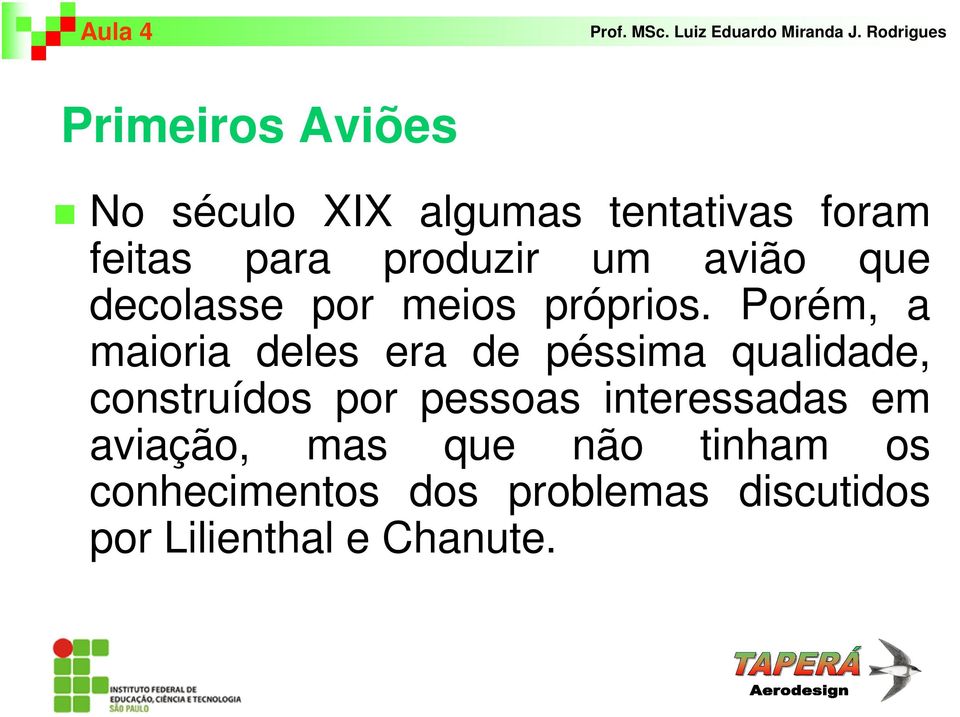 Porém, a maioria deles era de péssima qualidade, construídos por pessoas