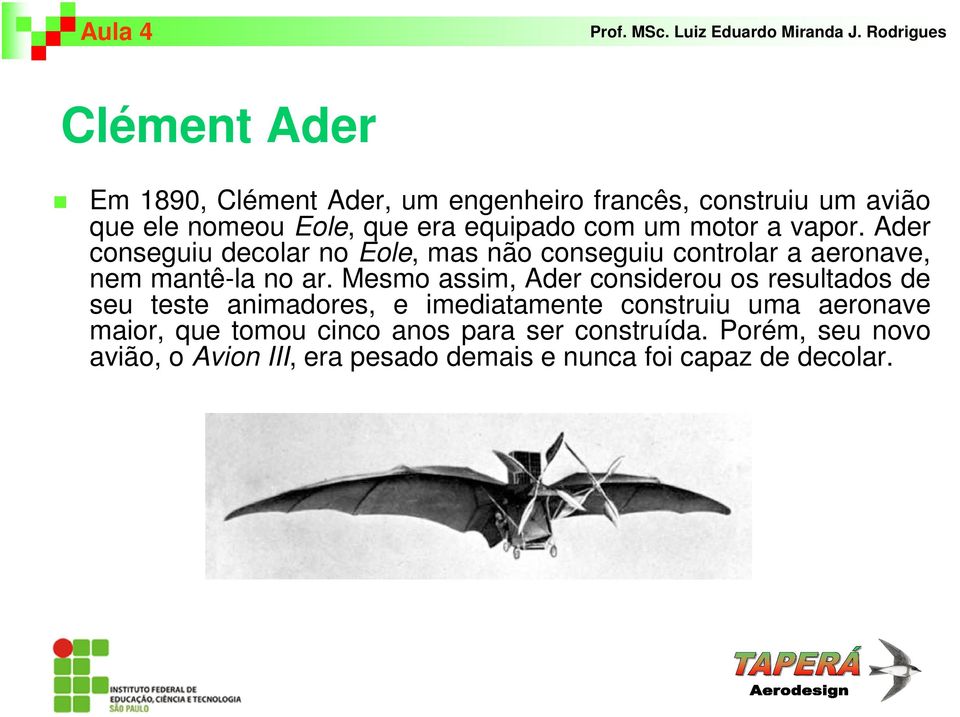 Mesmo assim, Ader considerou os resultados de seu teste animadores, e imediatamente construiu uma aeronave maior, que