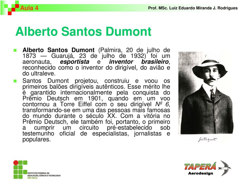 Esse mérito lhe é garantido internacionalmente pela conquista do Prêmio Deutsch em 1901, quando em um voo contornou a Torre Eiffel com o seu dirigível Nº 6, transformando-se em