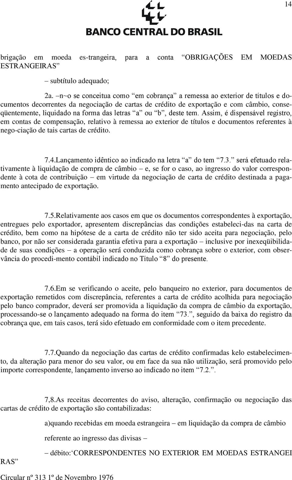 letras a ou b, deste tem. Assim, é dispensável registro, em contas de compensação, relativo à remessa ao exterior de títulos e documentos referentes à nego-ciação de tais cartas de crédito. 7.4.