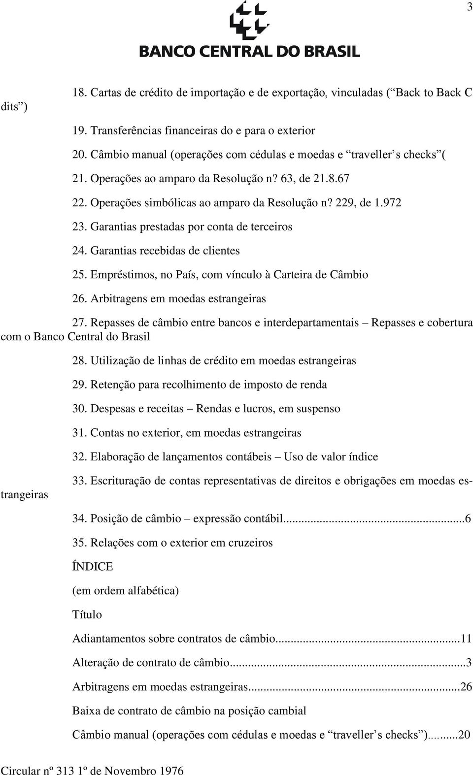 Garantias prestadas por conta de terceiros 24. Garantias recebidas de clientes 25. Empréstimos, no País, com vínculo à Carteira de Câmbio 26. Arbitragens em moedas estrangeiras 27.