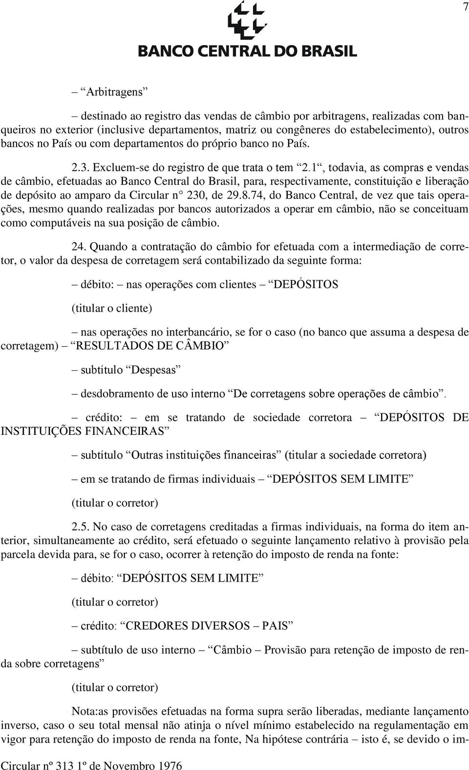 1, todavia, as compras e vendas de câmbio, efetuadas ao Banco Central do Brasil, para, respectivamente, constituição e liberação de depósito ao amparo da Circular n 230, de 29.8.