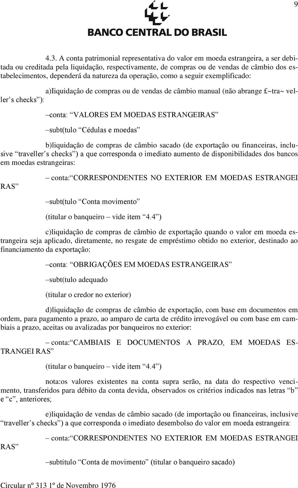 natureza da operação, como a seguir exemplificado: a)iiquidaçâo de compras ou de vendas de câmbio manual (não abrange ~tra~ veller s checks ): conta: VALORES EM MOEDAS ESTRANGEIRAS subt(tulo Cédulas