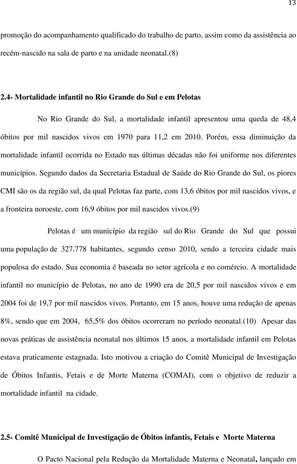 Porém, essa diminuição da mortalidade infantil ocorrida no Estado nas últimas décadas não foi uniforme nos diferentes municípios.