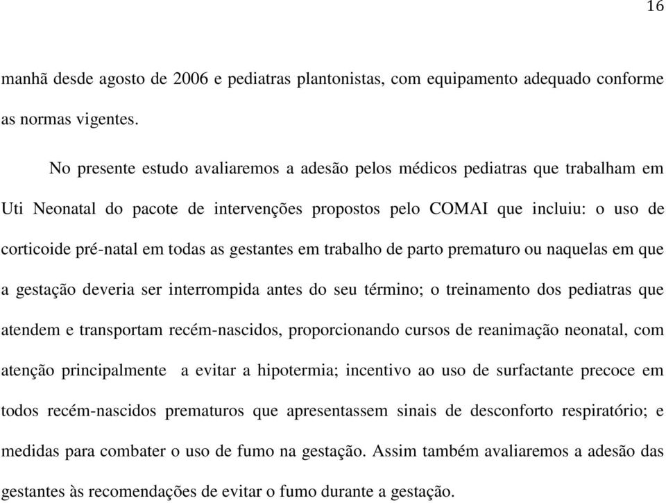 gestantes em trabalho de parto prematuro ou naquelas em que a gestação deveria ser interrompida antes do seu término; o treinamento dos pediatras que atendem e transportam recém-nascidos,