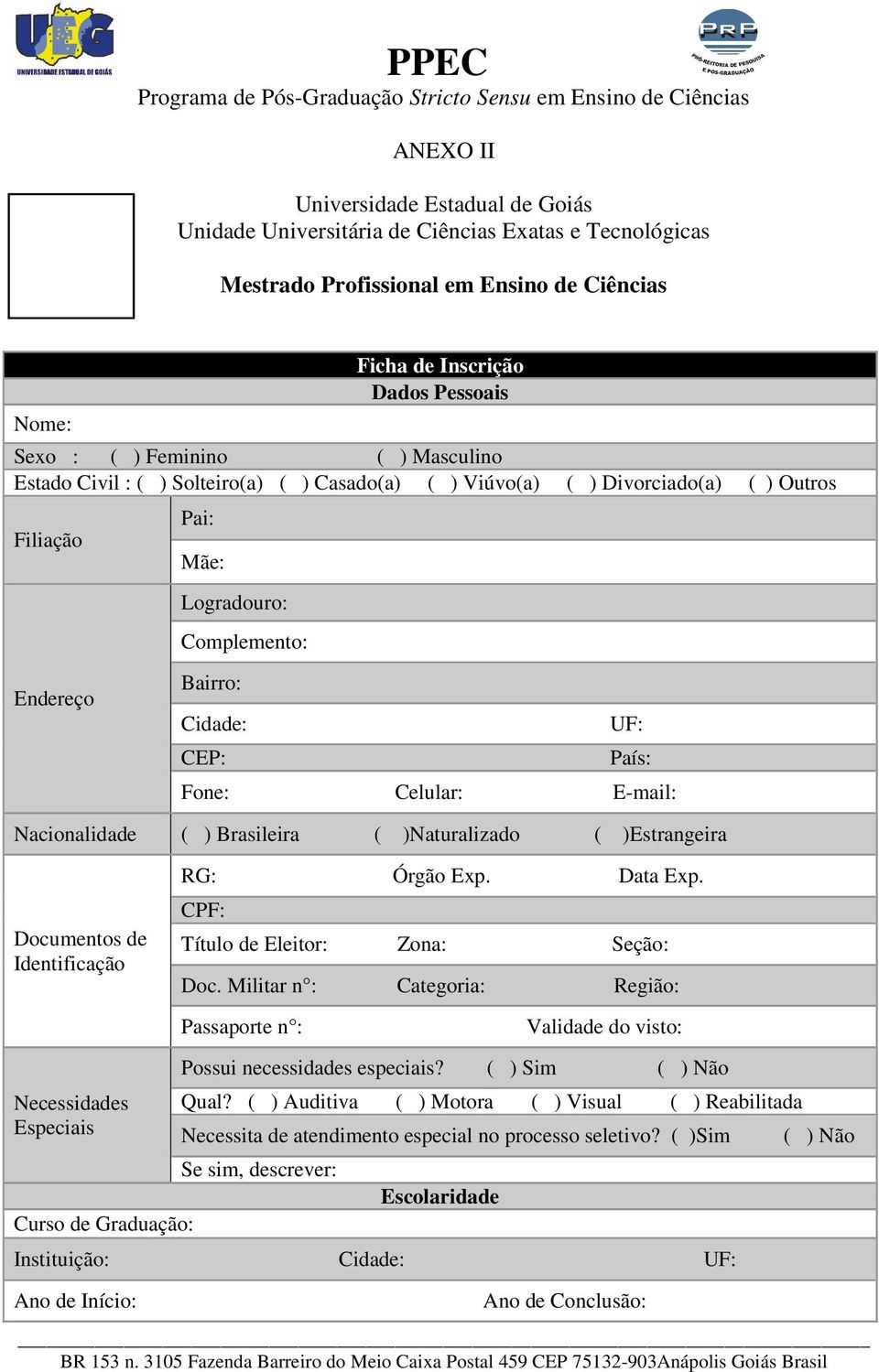 E-mail: Nacionalidade ( ) Brasileira ( )Naturalizado ( )Estrangeira Documentos de Identificação RG: Órgão Exp. Data Exp. CPF: Título de Eleitor: Zona: Seção: Doc.