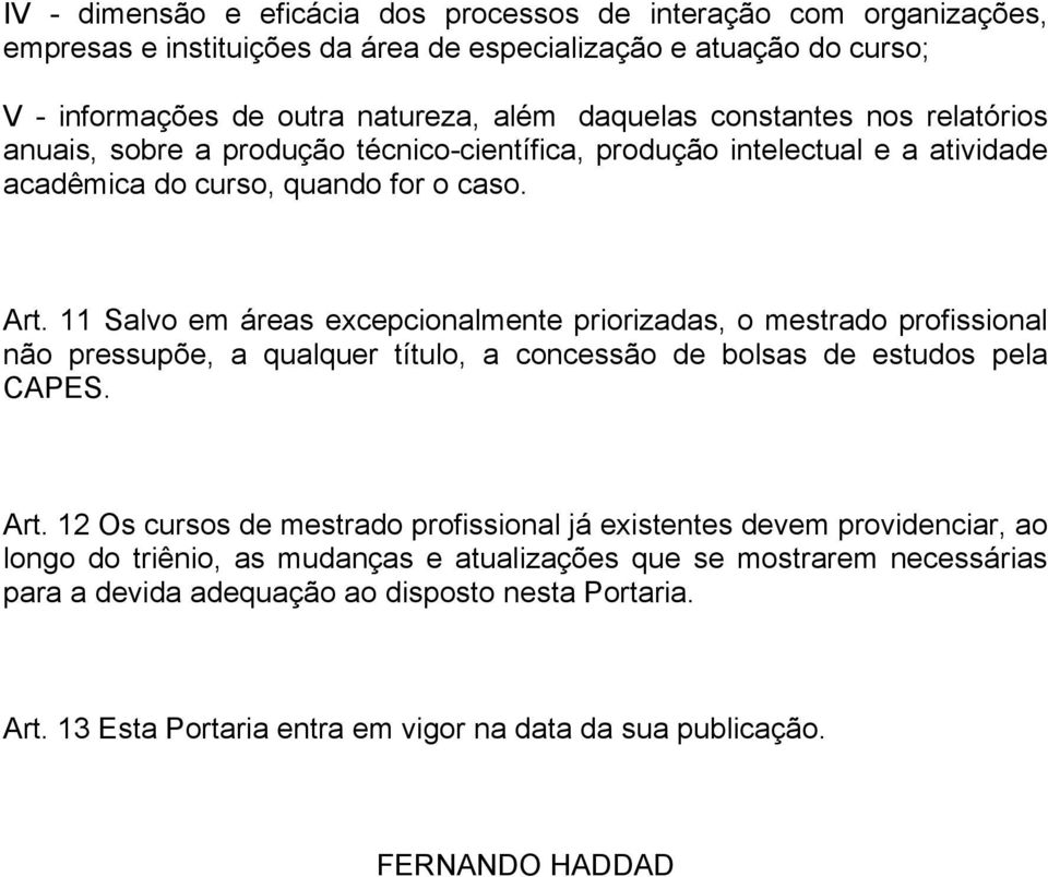 11 Salvo em áreas excepcionalmente priorizadas, o mestrado profissional não pressupõe, a qualquer título, a concessão de bolsas de estudos pela CAPES. Art.