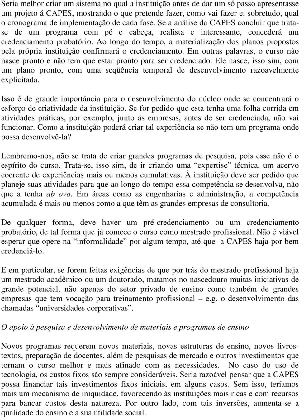 Ao longo do tempo, a materialização dos planos propostos pela própria instituição confirmará o credenciamento.