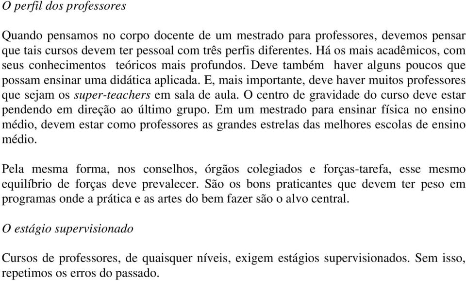 E, mais importante, deve haver muitos professores que sejam os super-teachers em sala de aula. O centro de gravidade do curso deve estar pendendo em direção ao último grupo.