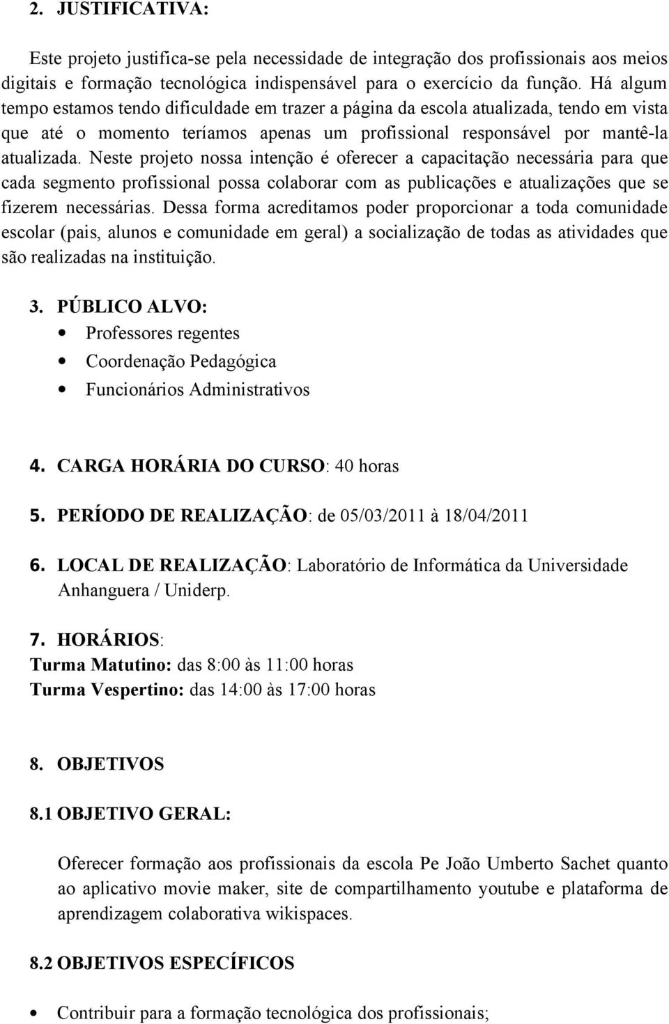 Neste projeto nossa intenção é oferecer a capacitação necessária para que cada segmento profissional possa colaborar com as publicações e atualizações que se fizerem necessárias.