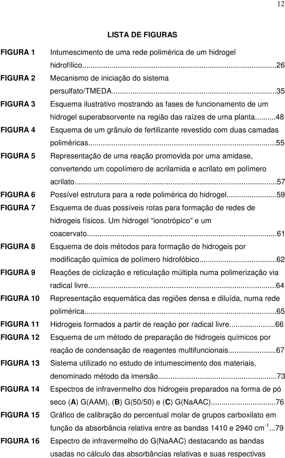 ..35 Esquema ilustrativo mostrando as fases de funcionamento de um hidrogel superabsorvente na região das raízes de uma planta.