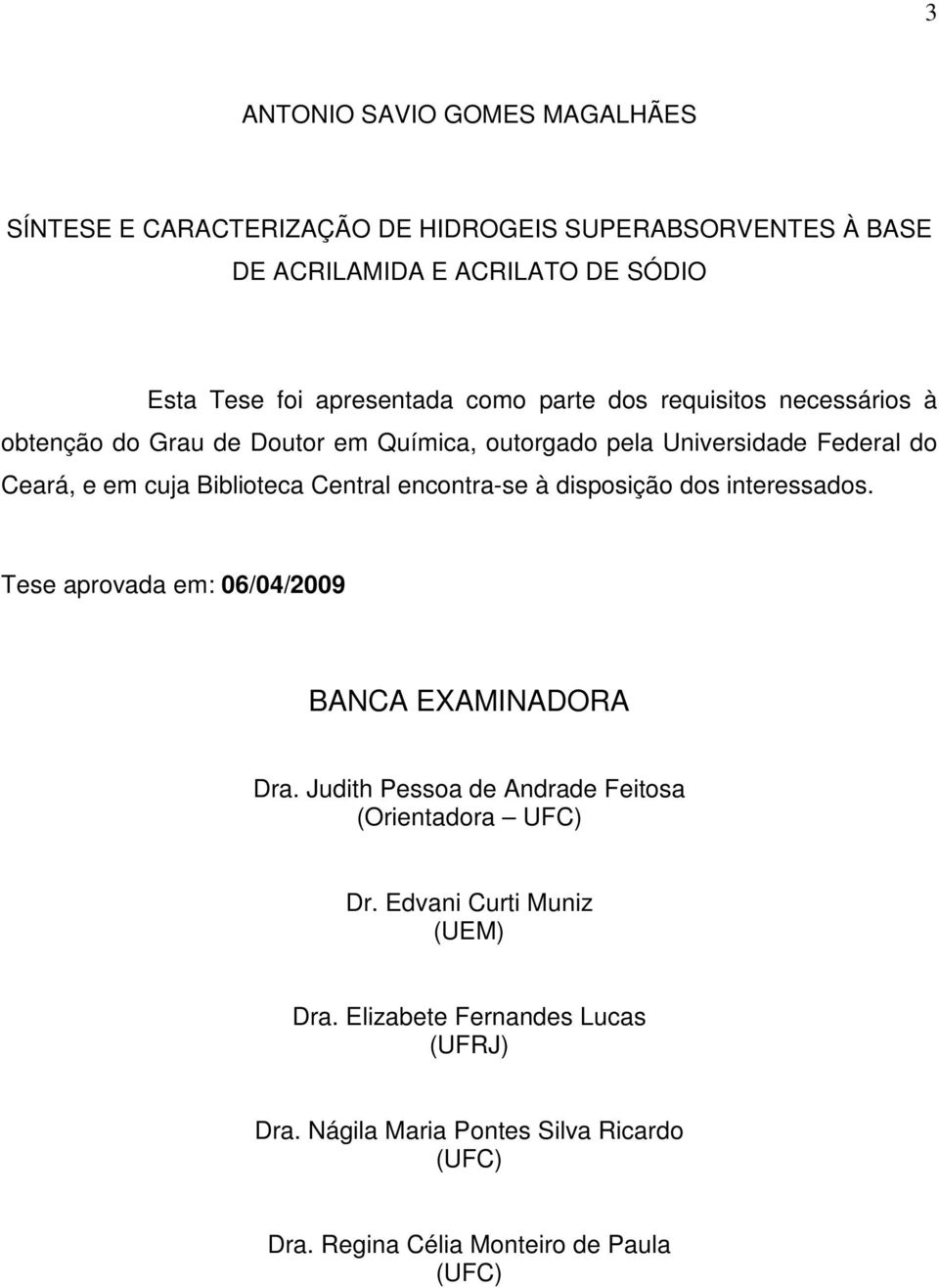 Biblioteca Central encontra-se à disposição dos interessados. Tese aprovada em: 06/04/2009 BANCA EXAMINADORA Dra.