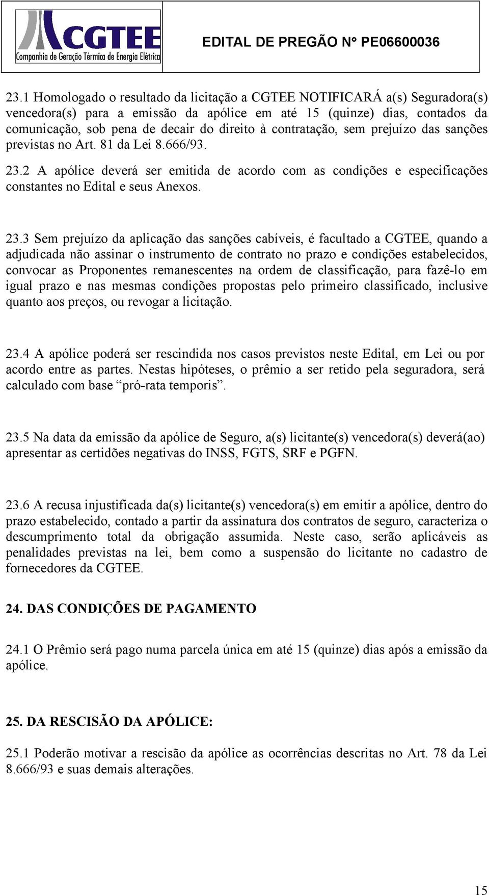 2 A apólice deverá ser emitida de acordo com as condições e especificações constantes no Edital e seus Anexos. 23.