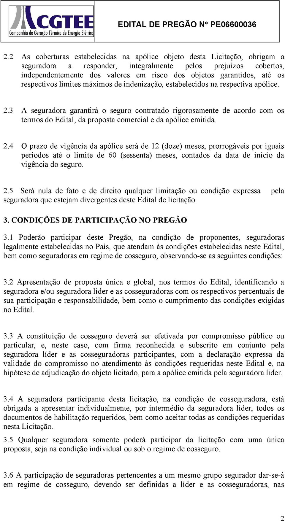 3 A seguradora garantirá o seguro contratado rigorosamente de acordo com os termos do Edital, da proposta comercial e da apólice emitida. 2.