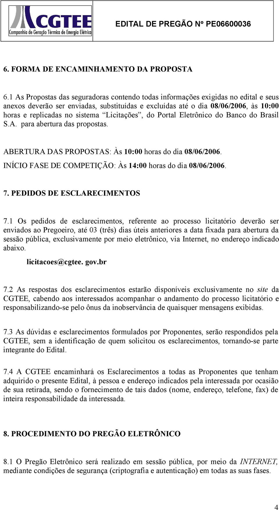Licitações, do Portal Eletrônico do Banco do Brasil S.A. para abertura das propostas. ABERTURA DAS PROPOSTAS: Às 10:00 horas do dia 08/06/2006.