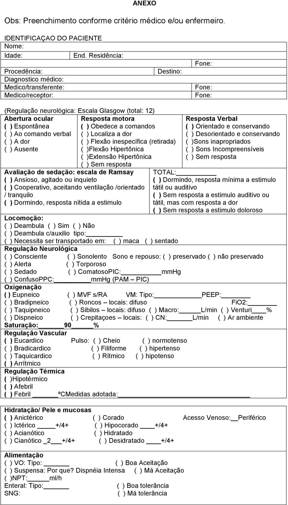 Obedece a comandos ( ) Ao comando verbal ( ) Localiza a dor ( ) A dor ( ) Flexão inespecífica (retirada) ( ) Ausente ( )Flexão Hipertônica ( )Extensão Hipertônica ( ) Sem resposta Avaliação de