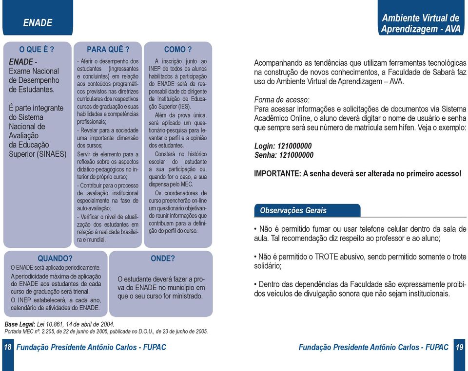 nas diretrizes curriculares dos respectivos cursos de graduação e suas habilidades e competências profissionais; - Revelar para a sociedade uma importante dimensão dos cursos; Servir de elemento para