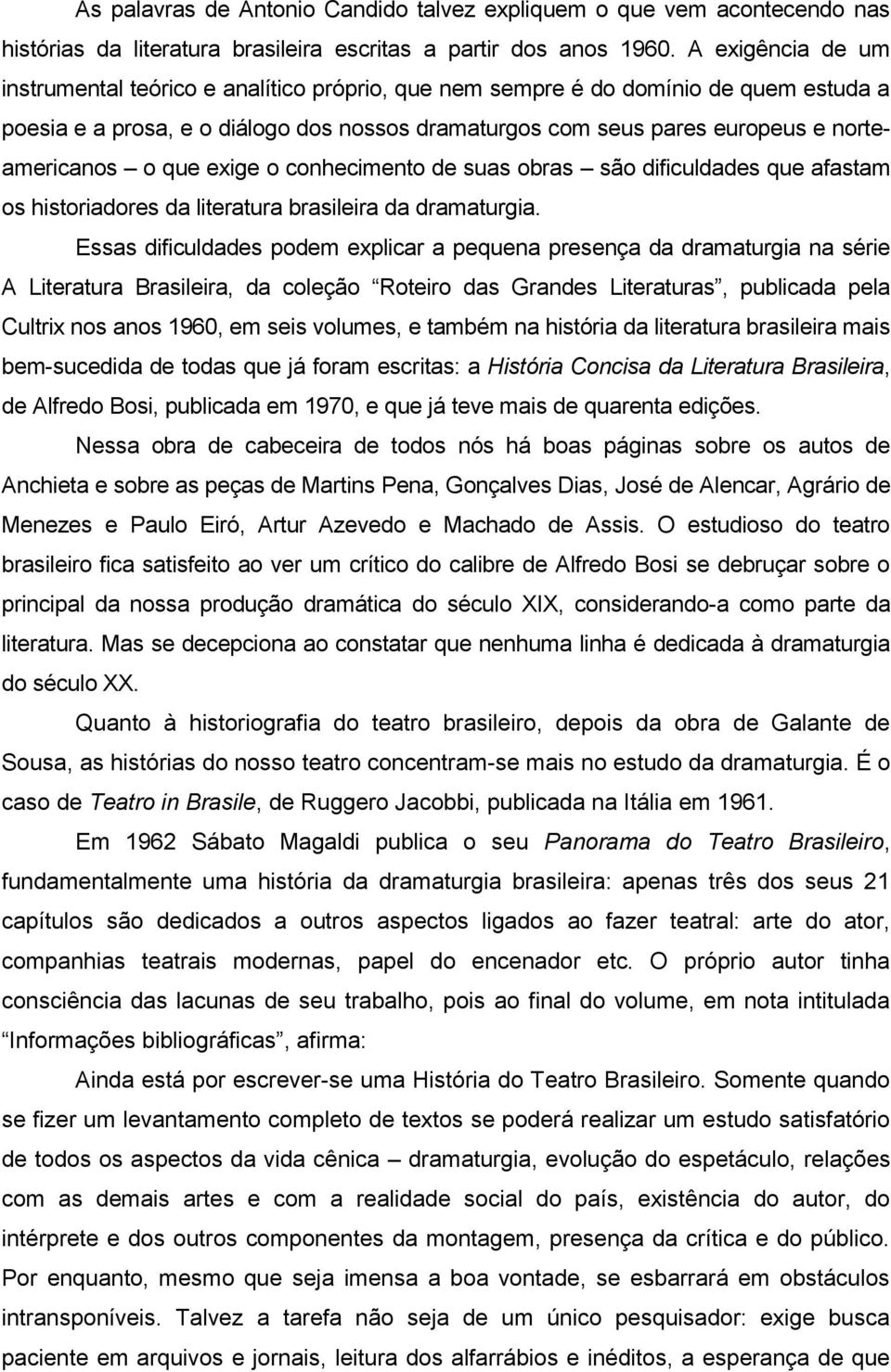 o que exige o conhecimento de suas obras são dificuldades que afastam os historiadores da literatura brasileira da dramaturgia.