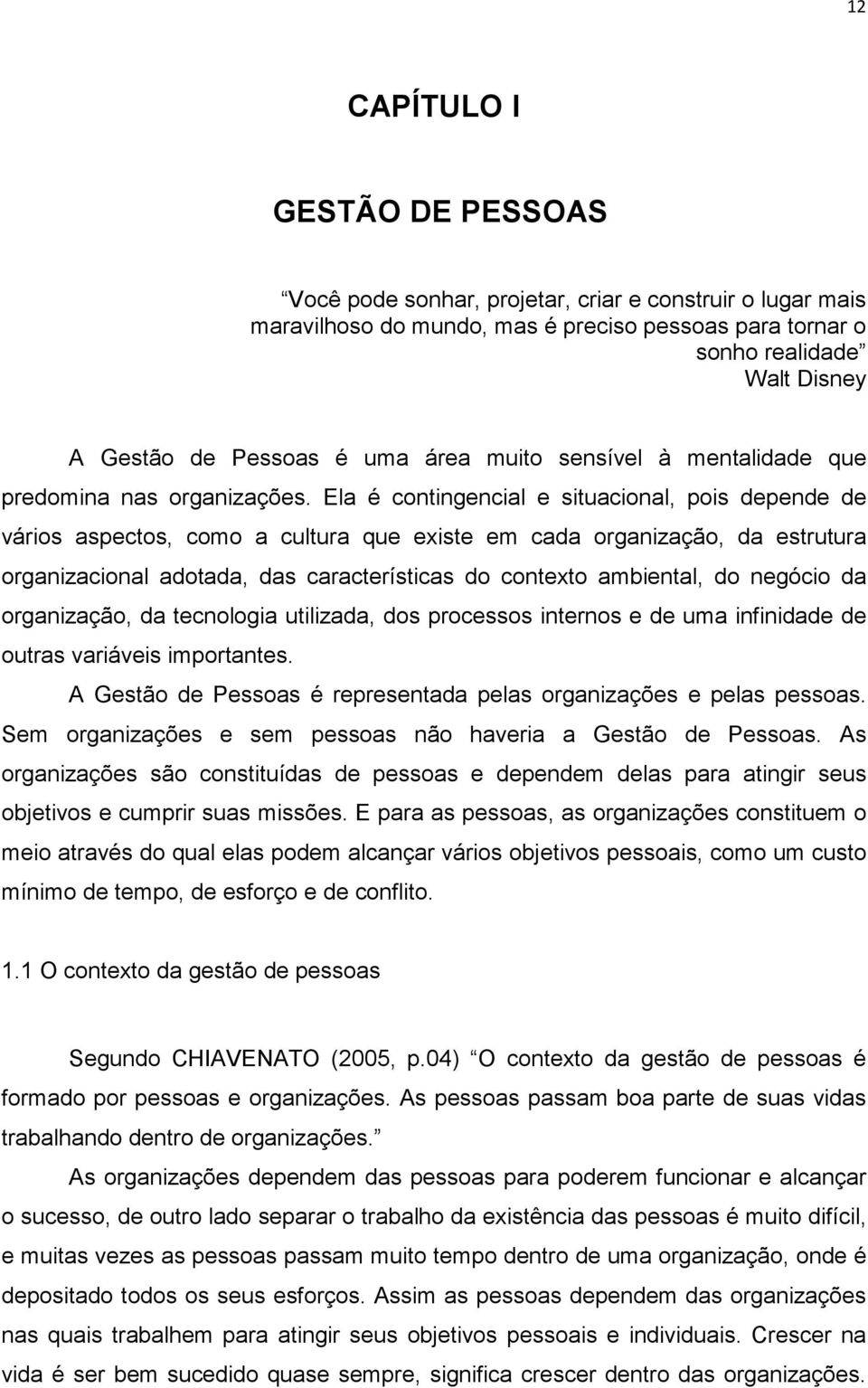 Ela é contingencial e situacional, pois depende de vários aspectos, como a cultura que existe em cada organização, da estrutura organizacional adotada, das características do contexto ambiental, do