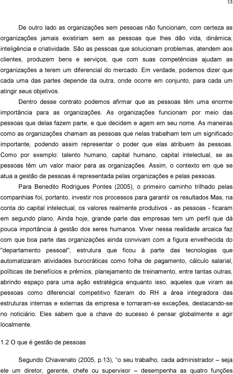 Em verdade, podemos dizer que cada uma das partes depende da outra, onde ocorre em conjunto, para cada um atingir seus objetivos.