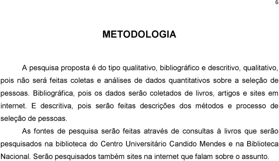 E descritiva, pois serão feitas descrições dos métodos e processo de seleção de pessoas.