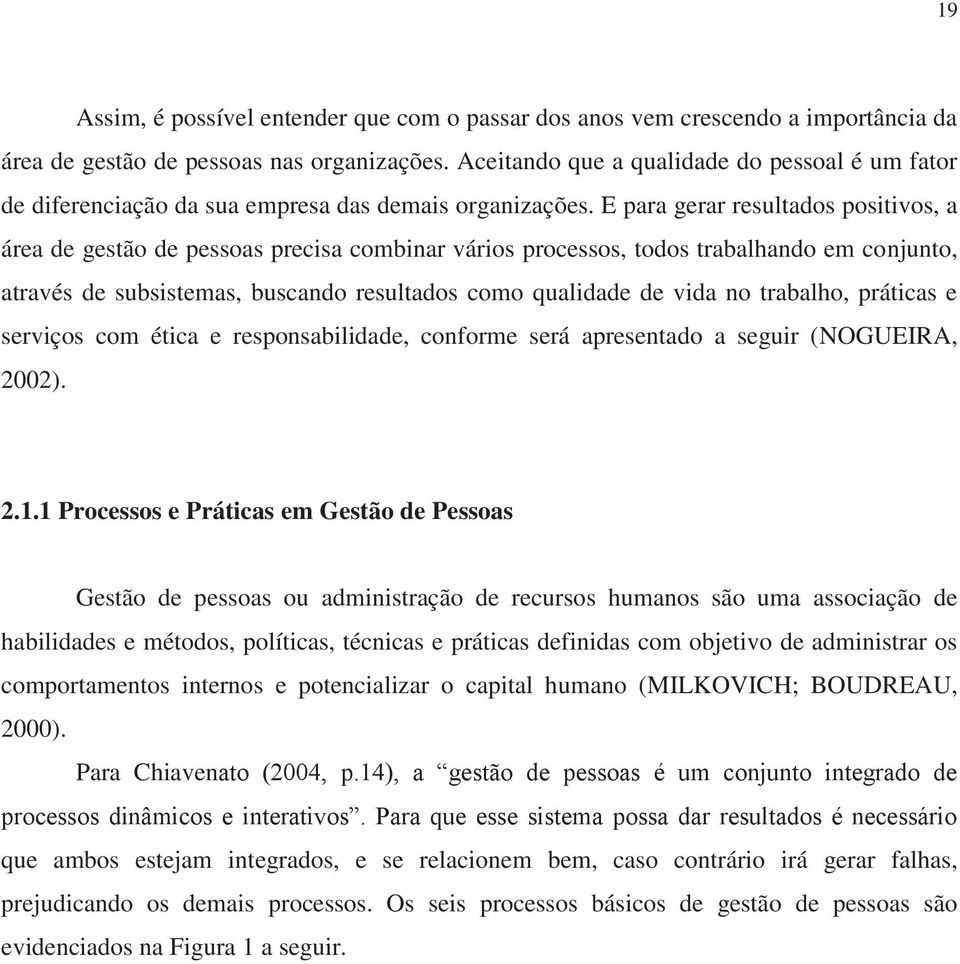 E para gerar resultados positivos, a área de gestão de pessoas precisa combinar vários processos, todos trabalhando em conjunto, através de subsistemas, buscando resultados como qualidade de vida no