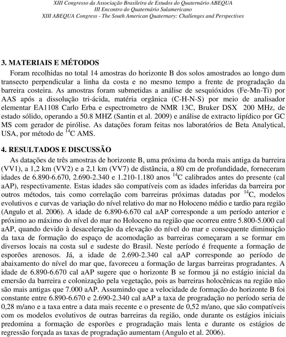 As amostras foram submetidas a análise de sesquióxidos (Fe-Mn-Ti) por AAS após a dissolução tri-ácida, matéria orgânica (C-H-N-S) por meio de analisador elementar EA1108 Carlo Erba e espectrometro de