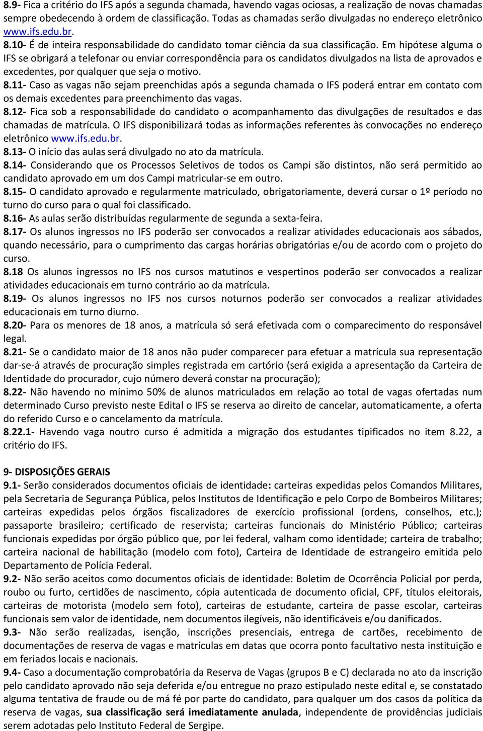 Em hipótese alguma o IFS se obrigará a telefonar ou enviar correspondência para os candidatos divulgados na lista de aprovados e excedentes, por qualquer que seja o motivo. 8.