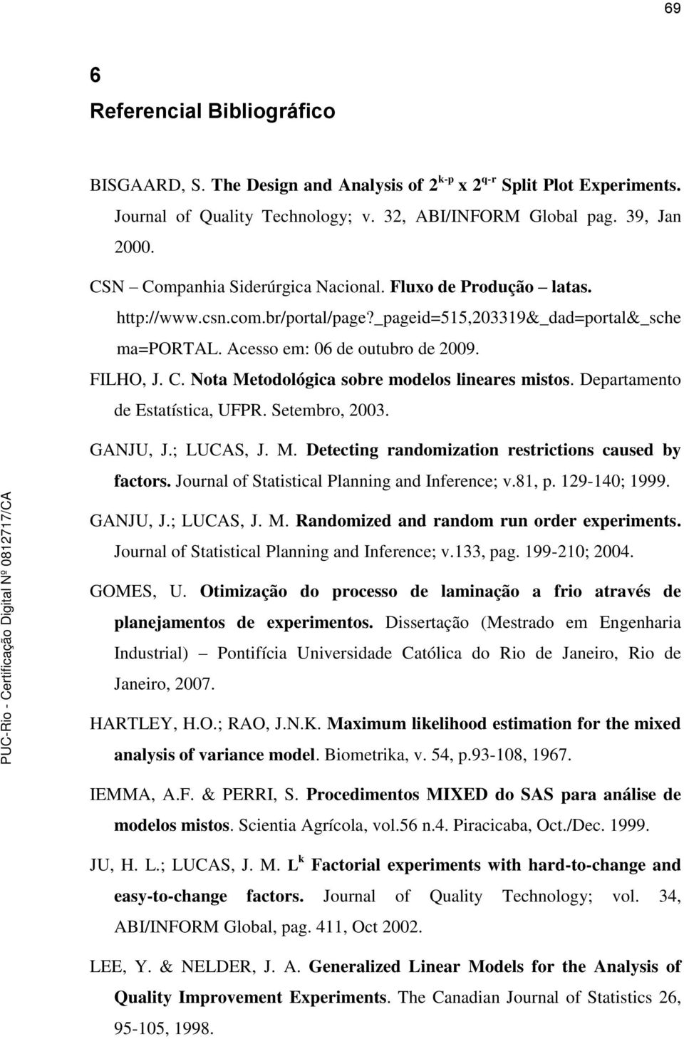 Departamento de Estatística, UFPR. Setembro, 2003. GANJU, J.; LUCAS, J. M. Detecting randomization restrictions caused by factors. Journal of Statistical Planning and Inference; v.81, p.