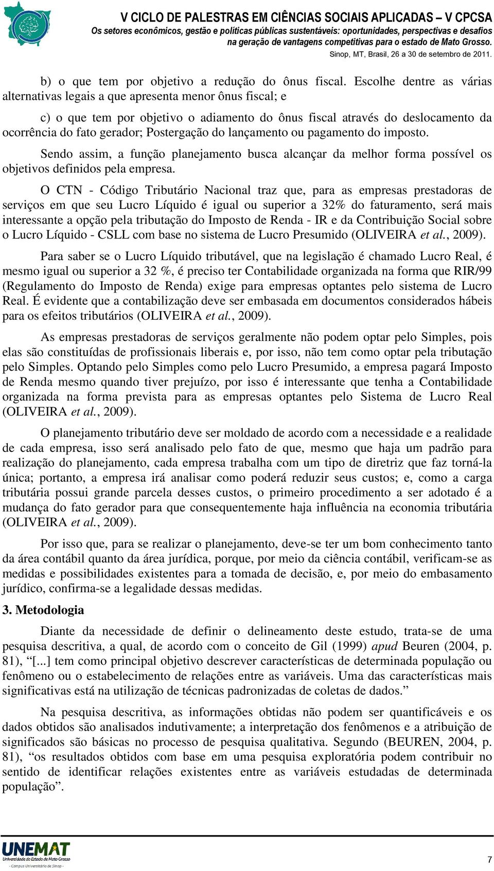 Postergação do lançamento ou pagamento do imposto. Sendo assim, a função planejamento busca alcançar da melhor forma possível os objetivos definidos pela empresa.