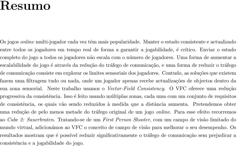 Uma forma de aumentar a escalabilidade do jogo é através da redução do tráfego de comunicação, e uma forma de reduzir o tráfego de comunicação consiste em explorar os limites sensoriais dos jogadores.