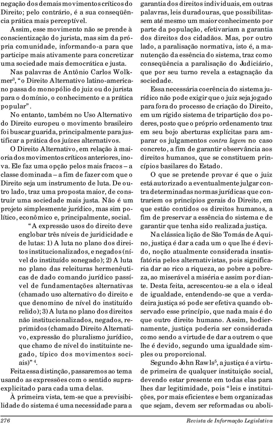 justa. Nas palavras de Antônio Carlos Wolkmer 3, o Direito Alternativo latino-americano passa do monopólio do juiz ou do jurista para o domínio, o conhecimento e a prática popular.